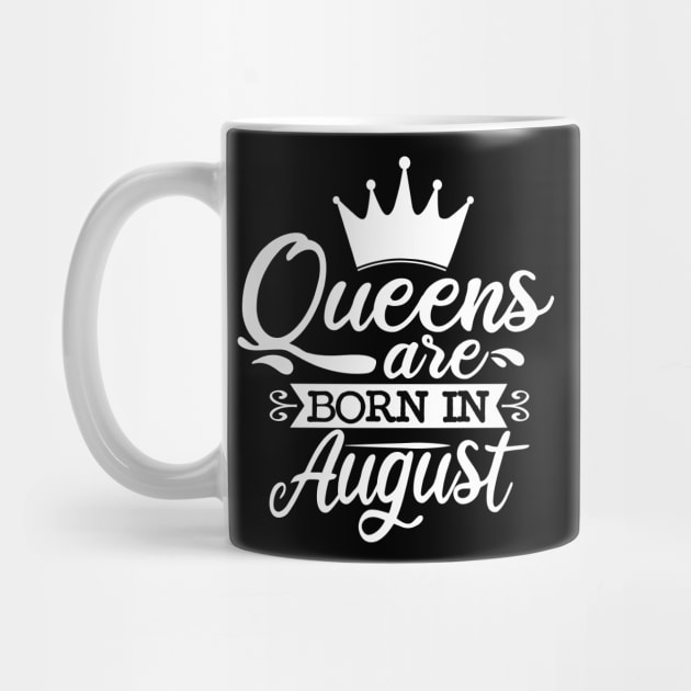 Queens Are Born In August, August Birthday Gifts by DragonTees